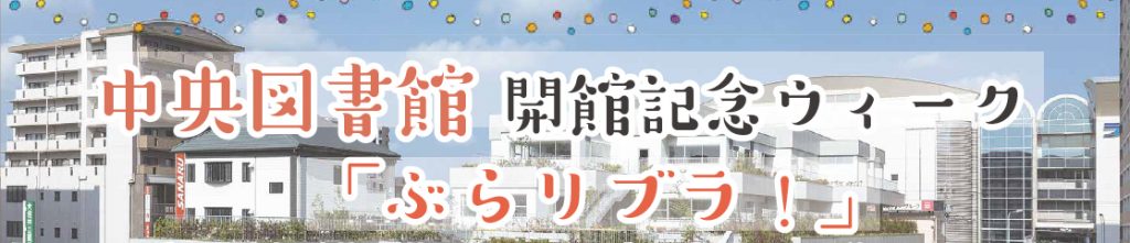 中央図書館開館記念ウィーク「ぶらリブラ!」