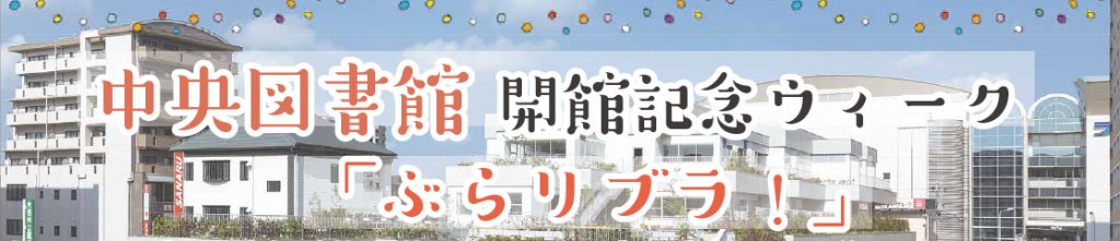 中央図書館開館記念ウィーク「ぶらリブラ！」